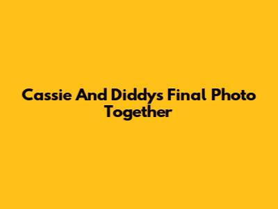 Cassie And Diddy's Final Photo Together