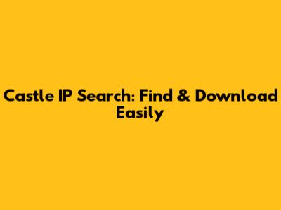 Castle IP Search: Find & Download Easily