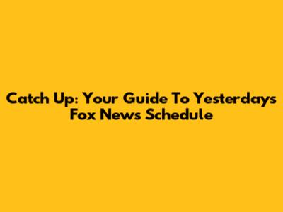 Catch Up: Your Guide To Yesterday's Fox News Schedule