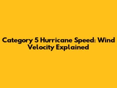 Category 5 Hurricane Speed: Wind Velocity Explained