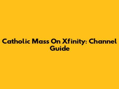 Catholic Mass On Xfinity: Channel Guide