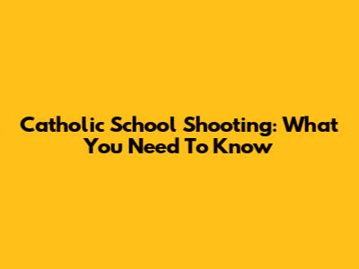 Catholic School Shooting: What You Need To Know