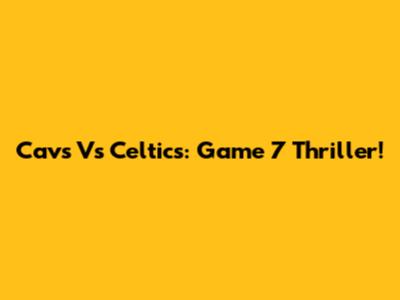 Cavs Vs Celtics: Game 7 Thriller!