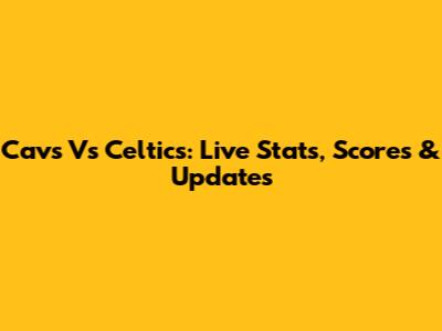 Cavs Vs Celtics: Live Stats, Scores & Updates