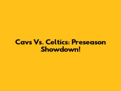 Cavs Vs. Celtics: Preseason Showdown!