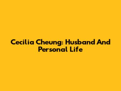 Cecilia Cheung: Husband And Personal Life