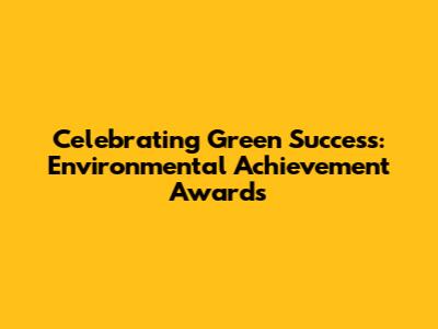 Celebrating Green Success: Environmental Achievement Awards