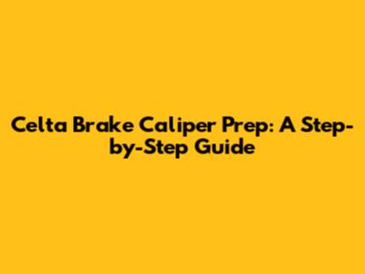 Celta Brake Caliper Prep: A Step-by-Step Guide