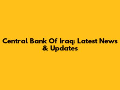 Central Bank Of Iraq: Latest News & Updates