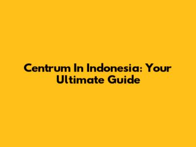 Centrum In Indonesia: Your Ultimate Guide