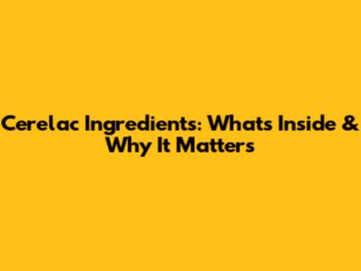 Cerelac Ingredients: What's Inside & Why It Matters