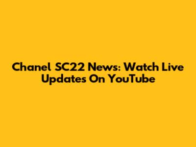 Chanel SC22 News: Watch Live Updates On YouTube