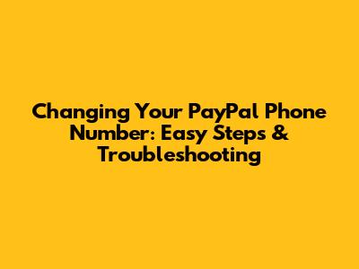 Changing Your PayPal Phone Number: Easy Steps & Troubleshooting