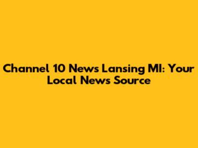 Channel 10 News Lansing MI: Your Local News Source