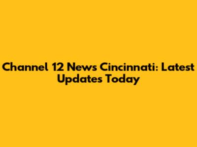 Channel 12 News Cincinnati: Latest Updates Today