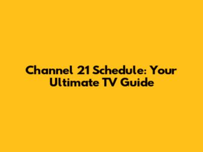 Channel 21 Schedule: Your Ultimate TV Guide
