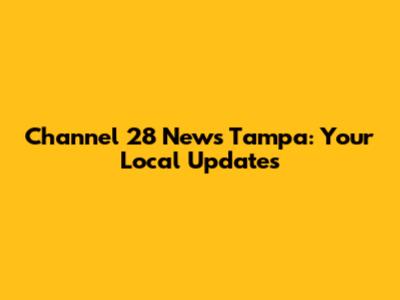Channel 28 News Tampa: Your Local Updates