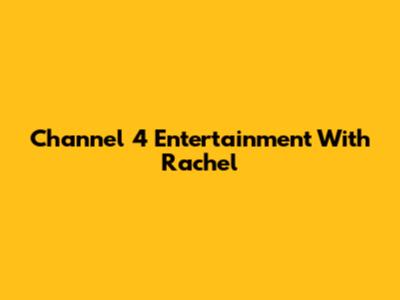Channel 4 Entertainment With Rachel