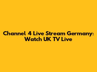 Channel 4 Live Stream Germany: Watch UK TV Live