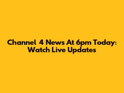Channel 4 News At 6pm Today: Watch Live Updates