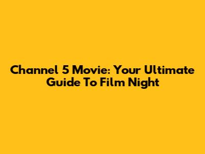 Channel 5 Movie: Your Ultimate Guide To Film Night