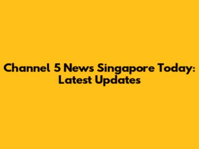 Channel 5 News Singapore Today: Latest Updates