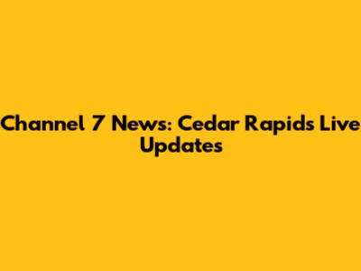 Channel 7 News: Cedar Rapids Live Updates