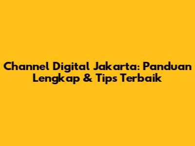 Channel Digital Jakarta: Panduan Lengkap & Tips Terbaik