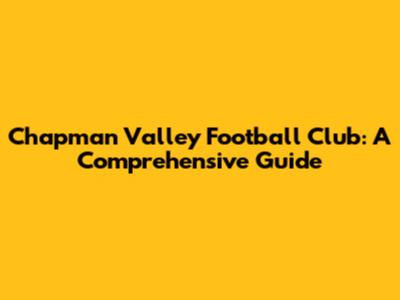 Chapman Valley Football Club: A Comprehensive Guide