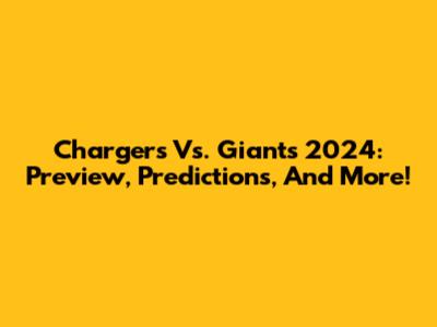 Chargers Vs. Giants 2024: Preview, Predictions, And More!