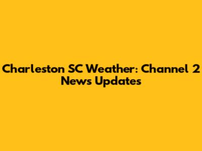 Charleston SC Weather: Channel 2 News Updates