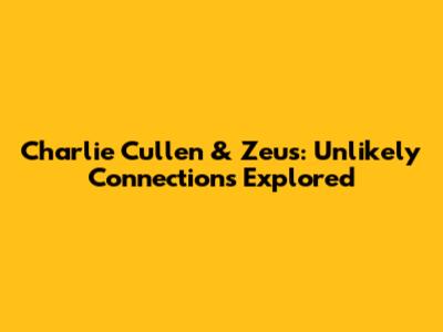 Charlie Cullen & Zeus: Unlikely Connections Explored