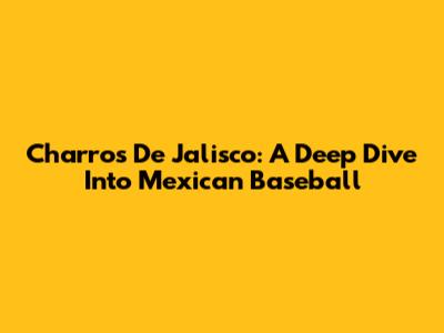 Charros De Jalisco: A Deep Dive Into Mexican Baseball