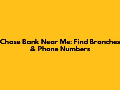 Chase Bank Near Me: Find Branches & Phone Numbers
