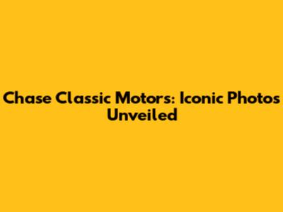 Chase Classic Motors: Iconic Photos Unveiled