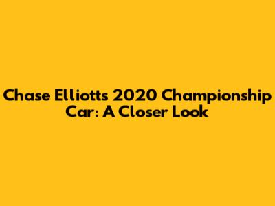 Chase Elliott's 2020 Championship Car: A Closer Look