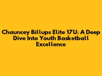 Chauncey Billups Elite 17U: A Deep Dive Into Youth Basketball Excellence