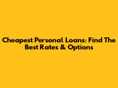 Cheapest Personal Loans: Find The Best Rates & Options