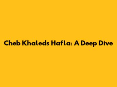 Cheb Khaled's Hafla: A Deep Dive