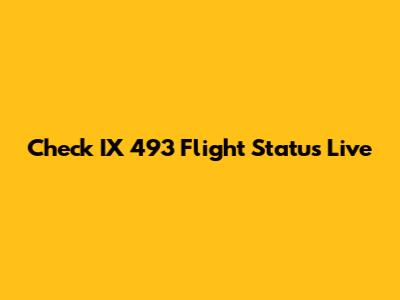 Check IX 493 Flight Status Live