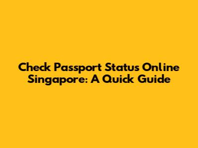 Check Passport Status Online Singapore: A Quick Guide