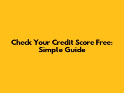 Check Your Credit Score Free: Simple Guide