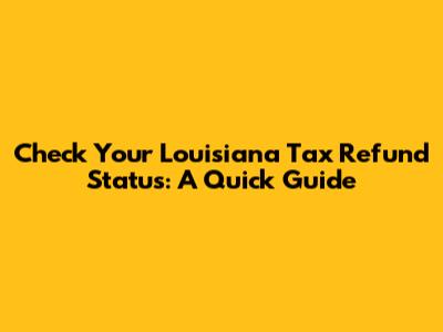Check Your Louisiana Tax Refund Status: A Quick Guide