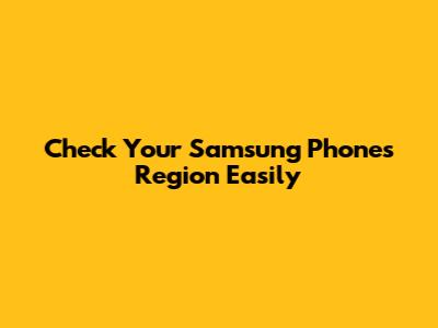 Check Your Samsung Phone's Region Easily