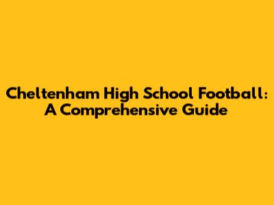 Cheltenham High School Football: A Comprehensive Guide