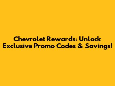Chevrolet Rewards: Unlock Exclusive Promo Codes & Savings!