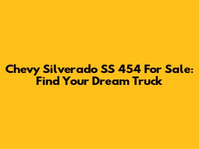 Chevy Silverado SS 454 For Sale: Find Your Dream Truck