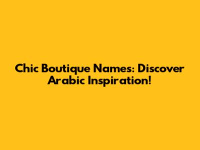 Chic Boutique Names: Discover Arabic Inspiration!