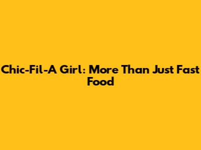 Chic-Fil-A Girl: More Than Just Fast Food