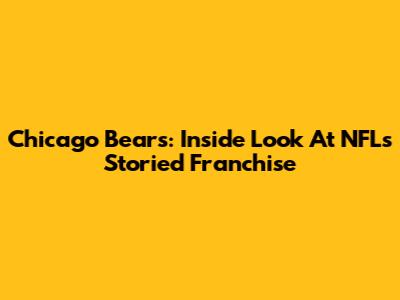 Chicago Bears: Inside Look At NFL's Storied Franchise